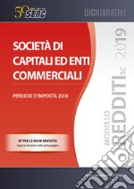 Modello redditi 2019. Società di capitali ed enti commerciali. Periodo d'imposta 2018. Con ebook libro