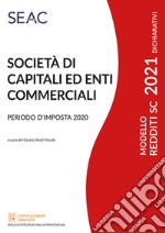 Modello redditi 2021. Società di capitali ed enti commerciali. Periodo d'imposta 2020 libro