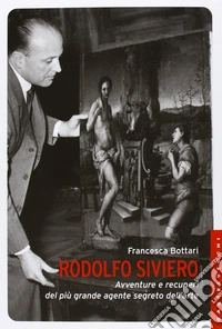 Rodolfo Siviero. Avventure e recuperi del più grande agente segreto dell'arte