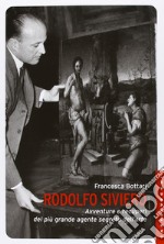 Rodolfo Siviero. Avventure e recuperi del più grande agente segreto dell'arte libro