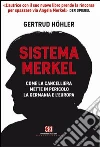 Sistema Merkel. Come la cancelliera mette in pericolo la Germania e l'Europa libro di Höhler Gertrud