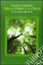 Tra la terra e il cielo. La vita segreta degli alberi