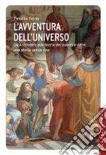 L'avventura dell'universo. Da Aristotele alla teoria dei quanti e oltre: una storia senza fine libro