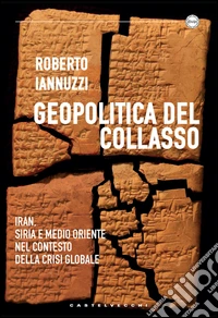 Geopolitica del collasso. Iran, Siria e Medio Oriente nel contesto della crisi globale