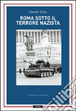 Roma sotto il terrore nazi-fascista. 8 settembre-4 giugno 1944 libro