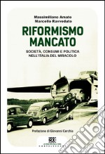 Il riformismo mancato. Società, consumi e politica nell'Italia del miracolo libro