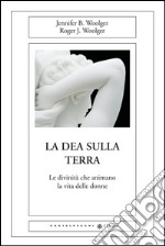 La dea sulla terra. Le divinità che animano la vita delle donne libro