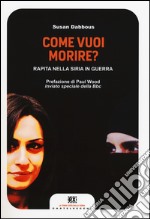 Come vuoi morire? Rapita nella Siria in guerra libro