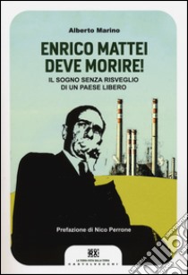 Enrico Mattei deve morire! Il sogno senza risveglio di un paese libero, Alberto Marino, Castelvecchi