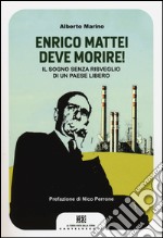 Enrico Mattei deve morire! Il sogno senza risveglio di un paese libero libro