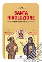 Santa rivoluzione. L'anno di Benedetto e Francesco libro