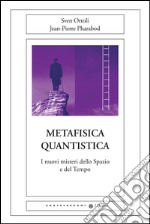 Metafisica quantistica. I nuovi misteri dello spazio e del tempo