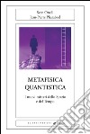 Metafisica quantistica. I nuovi misteri dello spazio e del tempo libro