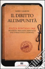 Il Diritto all'impunità. Piazza Fontana 1969. Inchieste, processi e depistaggi. Una strage senza colpevoli libro