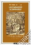 Un paradiso scomparso. La storia dei Gesuiti in America del Sud tra il XVII e il XVIII secolo libro