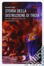 Storia della distruzione di Troia. Testo latino a fronte libro