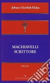 Machiavelli scrittore libro di Fichte J. Gottlieb