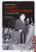 Togliatti e il partito di massa. Il PCI dal 1944 al 1964. Nuova ediz. libro