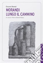 Morandi. Lungo il cammino libro