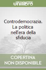 Controdemocrazia. La politica nell'era della sfiducia libro