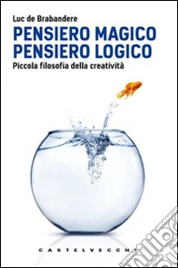 Pensiero magico. Pensiero logico. Piccola filosofia della creatività libro