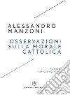 Osservazioni sulla morale cattolica libro di Manzoni Alessandro Colasanti A. (cur.)