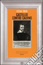 Castellio contro Calvino. Una coscienza contro la forza