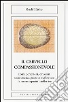 Il cervello compassionevole. Come percezioni, emozioni e conoscenza possono trasformare le nostre capacità intellettive libro di Huther Gerald