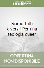 Siamo tutti diversi! Per una teologia queer libro