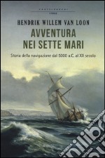 Avventura nei sette mari. Storia della navigazione dal 5000 a. C. al XX secolo libro