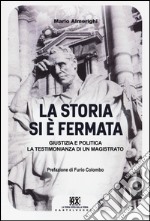 La storia si è fermata. Giustizia e politica. La testimonianza di un magistrato libro