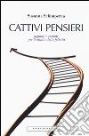 Cattivi pensieri. Appunti e metodi per lo studio della felicità libro