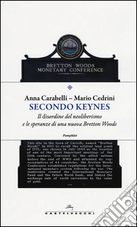Secondo Keynes. Il disordine del neoliberismo e le speranze di una nuova Bretton Woods libro