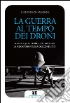 La guerra al tempo dei droni. Da Falluja ai terroristi dell'Isis, la nuova frontiera dei conflitti libro di Bangone Gianfranco