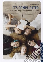 It's complicated. La vita sociale degli adolescenti sul web libro