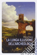 La lunga illusione dell'archeologia libro