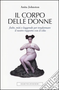 Il corpo delle donne. Fiabe, miti e leggende per trasformare il nostro rapporto con il cibo