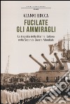 Fucilate gli ammiragli. La tragedia della marina italiana nella seconda guerra mondiale libro