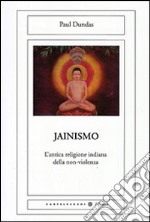 Il jainismo. L'antica religione indiana della non-violenza libro