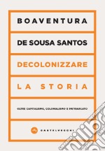 Decolonizzare la storia. Oltre capitalismo, colonialismo e patriarcato libro