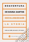 Decolonizzare la storia. Oltre capitalismo, colonialismo e patriarcato libro di Sousa Santos Boaventura de