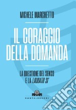 Il coraggio della domanda. La questione del senso e la «Laudato si'» libro