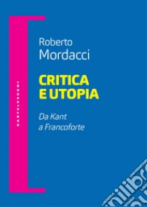 Critica e utopia. Da Kant a Francoforte