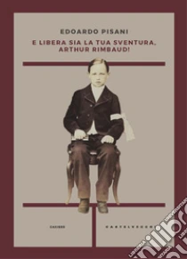 E libera sia la tua sventura, Arthur Rimbaud!