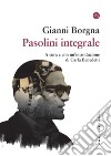 Pasolini integrale libro di Borgna Gianni Benedetti C. (cur.)