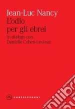 L'odio per gli ebrei. In dialogo con Danielle Cohen-Levinas libro