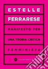 Manifesto per una teoria critica femminista libro