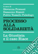 Processo alla solidarietà. La giustizia e il caso Riace libro