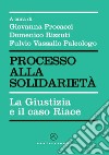 Processo alla solidarietà. La giustizia e il caso Riace libro