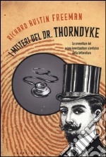 I misteri del Dr. Thorndyke. Le avventure del primo investigatore scientifico della letteratura libro